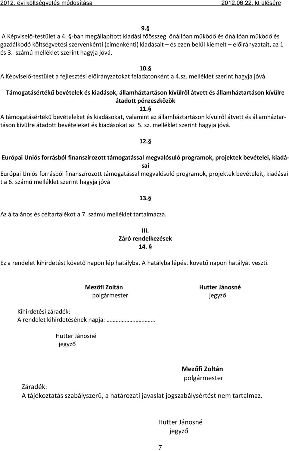 számú melléklet szerint hagyja jóvá, 10. A Képviselő testület a fejlesztési előirányzatokat feladatonként a 4.sz. melléklet szerint hagyja jóvá. Támogatásértékű bevételek és kiadások, államháztartáson kívülről átvett és államháztartáson kívülre átadott pénzeszközök 11.