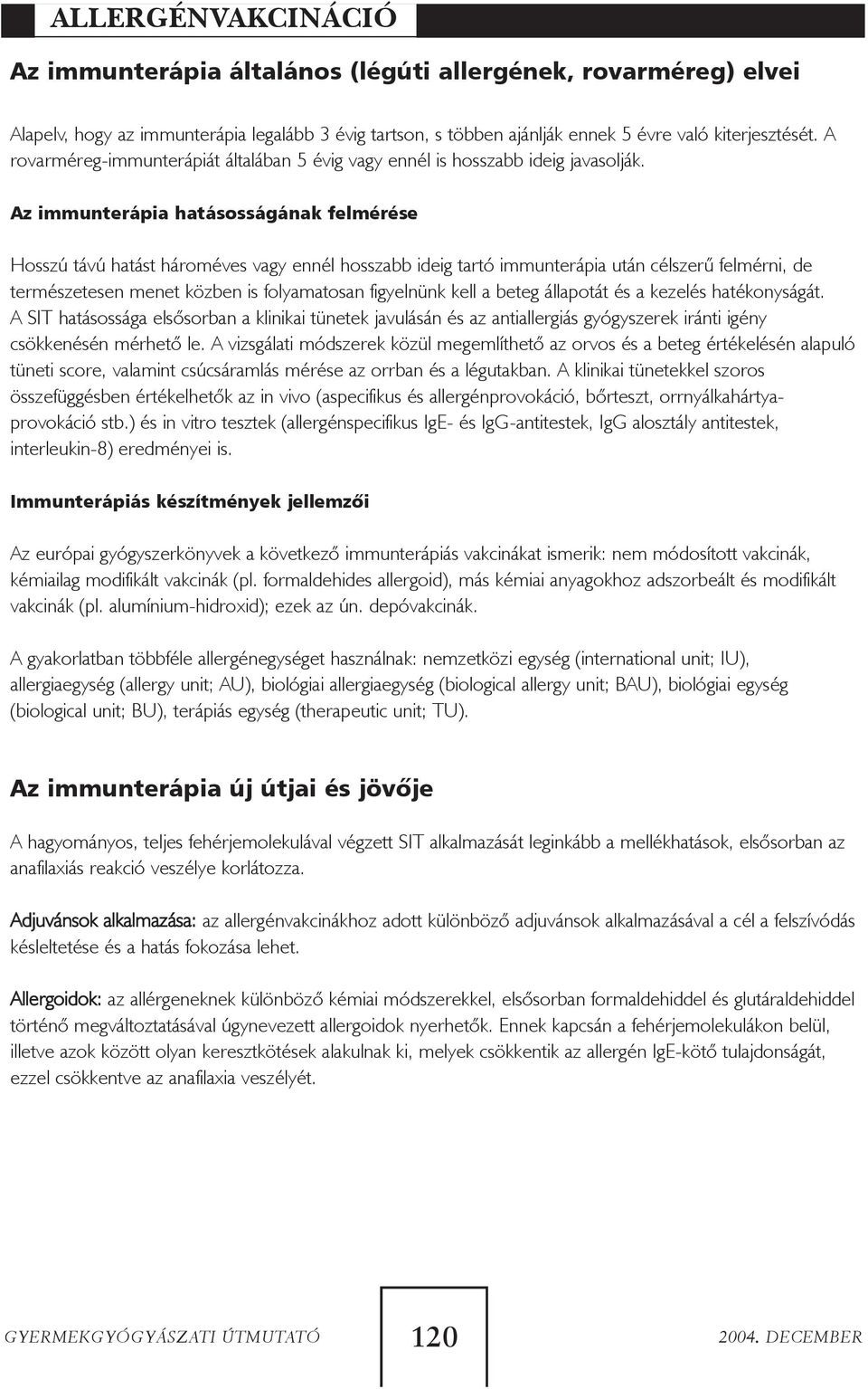 Az immunterápia hatásosságának felmérése Hosszú távú hatást hároméves vagy ennél hosszabb ideig tartó immunterápia után célszerû felmérni, de természetesen menet közben is folyamatosan figyelnünk