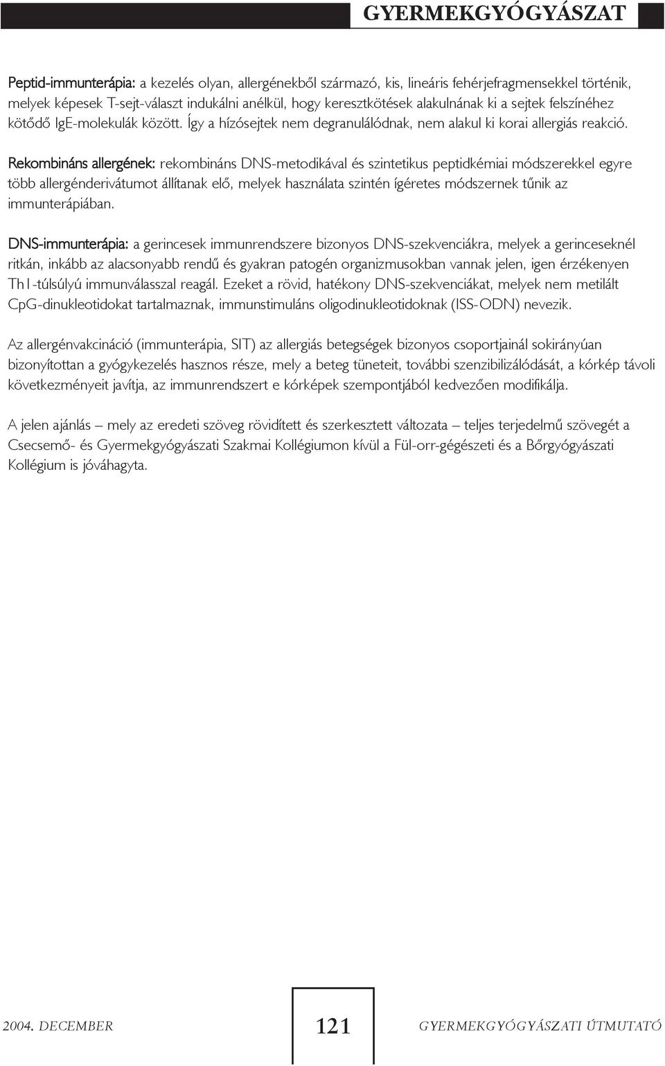 Rekombináns allergének: rekombináns DNS-metodikával és szintetikus peptidkémiai módszerekkel egyre több allergénderivátumot állítanak elõ, melyek használata szintén ígéretes módszernek tûnik az