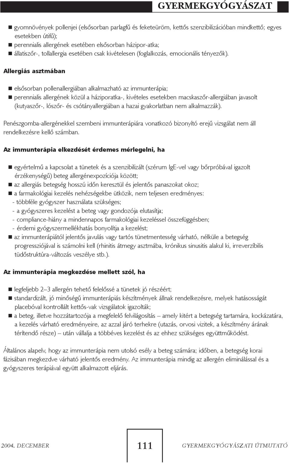 Allergiás asztmában elsõsorban pollenallergiában alkalmazható az immunterápia; perennialis allergének közül a háziporatka-, kivételes esetekben macskaszõr-allergiában javasolt (kutyaszõr-, lószõr- és