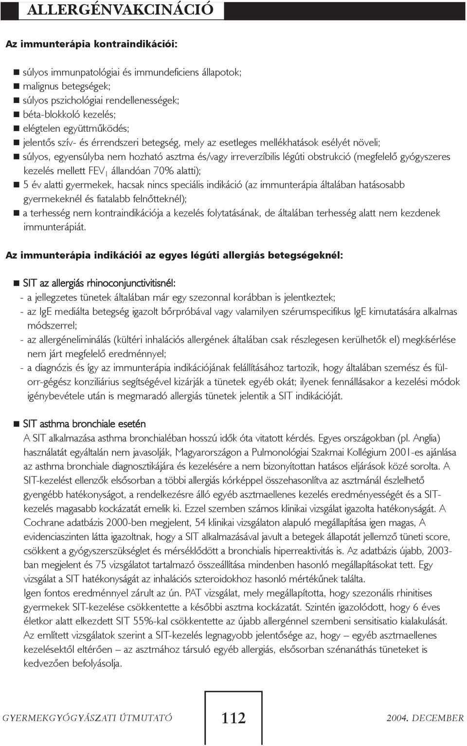 gyógyszeres kezelés mellett FEV 1 állandóan 70% alatti); 5 év alatti gyermekek, hacsak nincs speciális indikáció (az immunterápia általában hatásosabb gyermekeknél és fiatalabb felnõtteknél); a