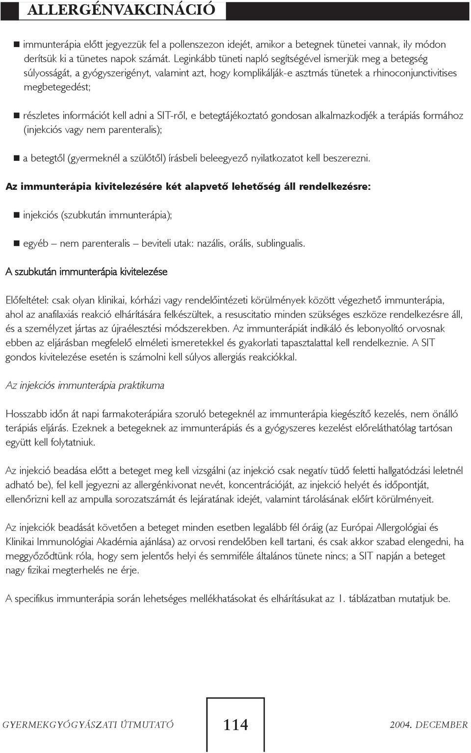 információt kell adni a SIT-rõl, e betegtájékoztató gondosan alkalmazkodjék a terápiás formához (injekciós vagy nem parenteralis); a betegtõl (gyermeknél a szülõtõl) írásbeli beleegyezõ nyilatkozatot