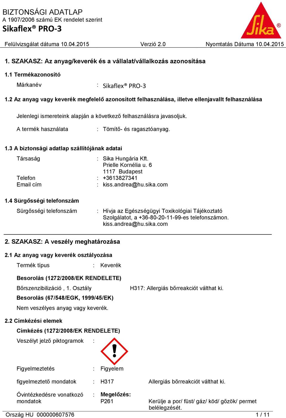 A termék használata : Tömítő- és ragasztóanyag. 1.3 A biztonsági adatlap szállítójának adatai Társaság : Sika Hungária Kft. Prielle Kornélia u. 6 1117 Budapest Telefon : +3613827341 Email cím : kiss.