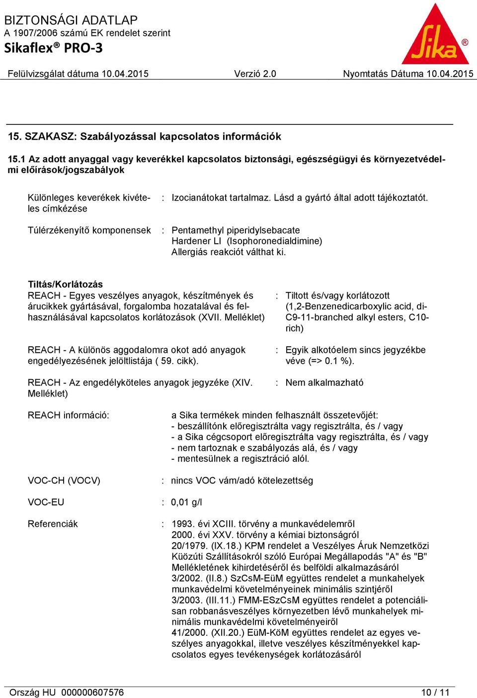 Lásd a gyártó által adott tájékoztatót. Túlérzékenyítő komponensek : Pentamethyl piperidylsebacate Hardener LI (Isophoronedialdimine) Allergiás reakciót válthat ki.