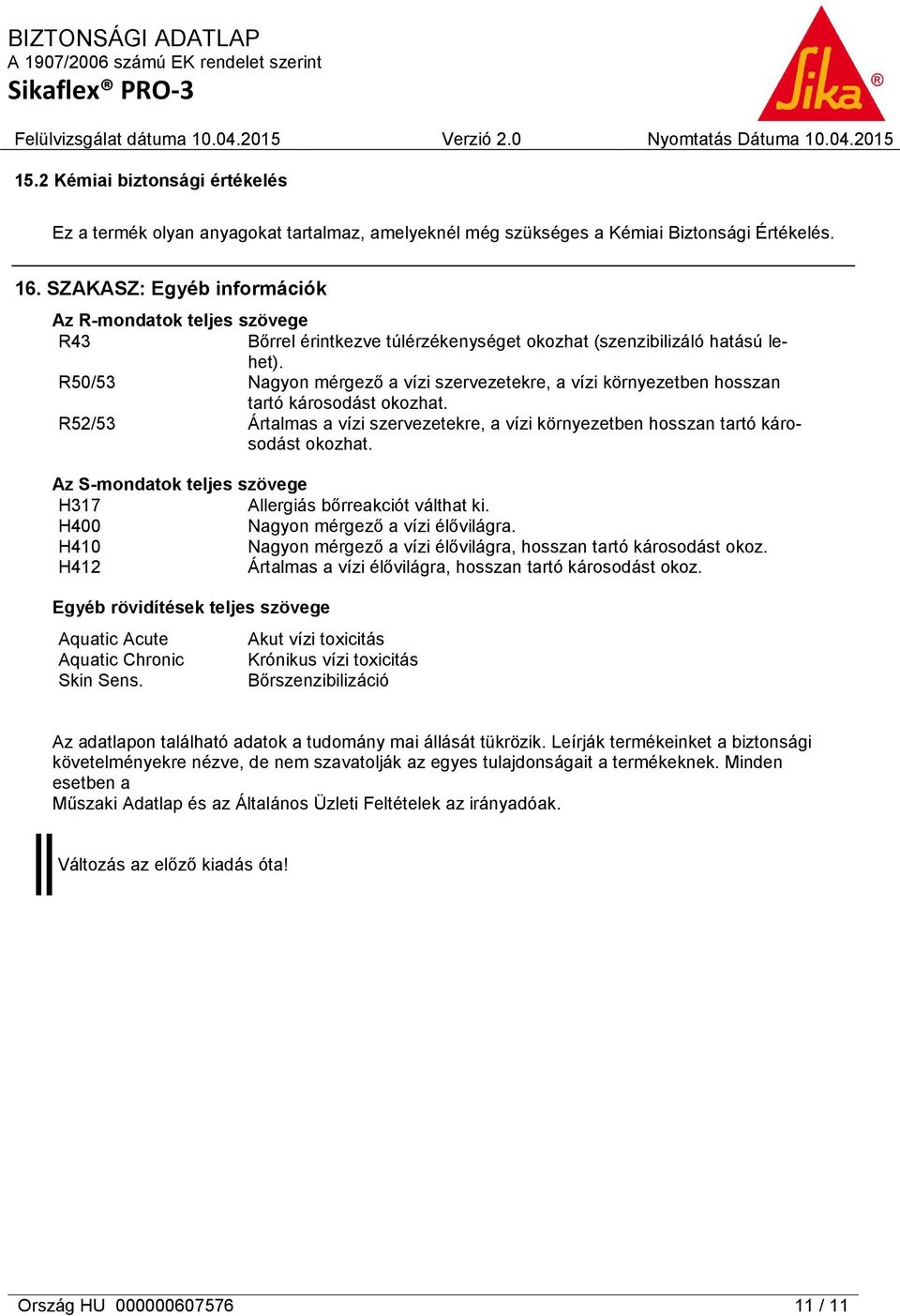 R50/53 Nagyon mérgező a vízi szervezetekre, a vízi környezetben hosszan tartó károsodást okozhat. R52/53 Ártalmas a vízi szervezetekre, a vízi környezetben hosszan tartó károsodást okozhat.