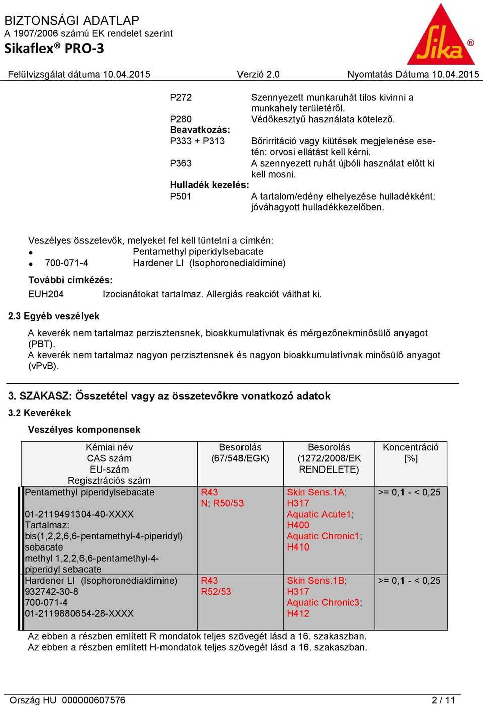 Hulladék kezelés: P501 A tartalom/edény elhelyezése hulladékként: jóváhagyott hulladékkezelőben.