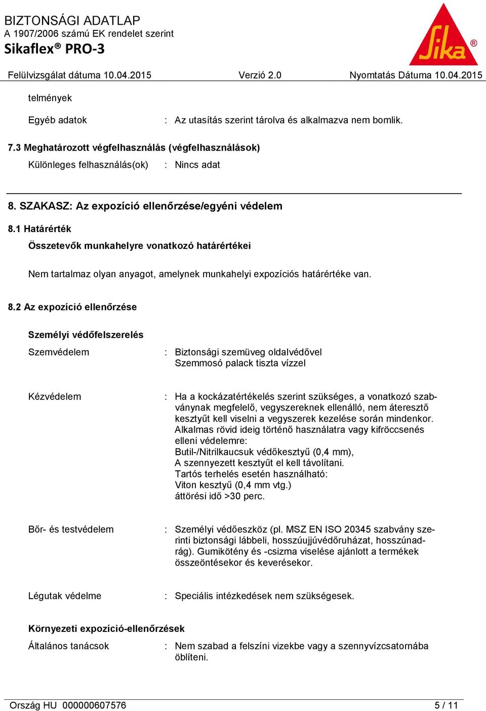 1 Határérték Összetevők munkahelyre vonatkozó határértékei Nem tartalmaz olyan anyagot, amelynek munkahelyi expozíciós határértéke van. 8.