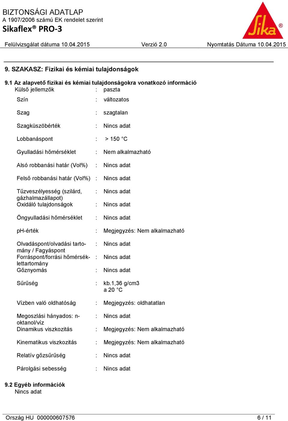 alkalmazható Alsó robbanási határ (Vol%) Felső robbanási határ (Vol%) Tűzveszélyesség (szilárd, gázhalmazállapot) Oxidáló tulajdonságok Öngyulladási hőmérséklet ph-érték Olvadáspont/olvadási