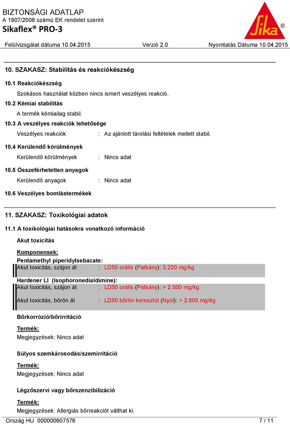 1 A toxikológiai hatásokra vonatkozó információ Akut toxicitás Komponensek: Pentamethyl piperidylsebacate: Akut toxicitás, szájon át : LD50 orális (Patkány): 3.