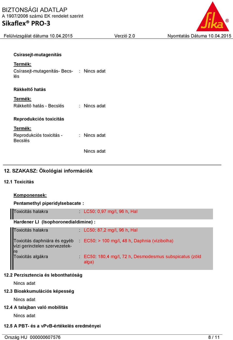 1 Toxicitás Komponensek: Pentamethyl piperidylsebacate : Toxicitás halakra : LC50: 0,97 mg/l, 96 h, Hal Hardener LI (Isophoronedialdimine) : Toxicitás halakra : LC50: 87,2 mg/l, 96