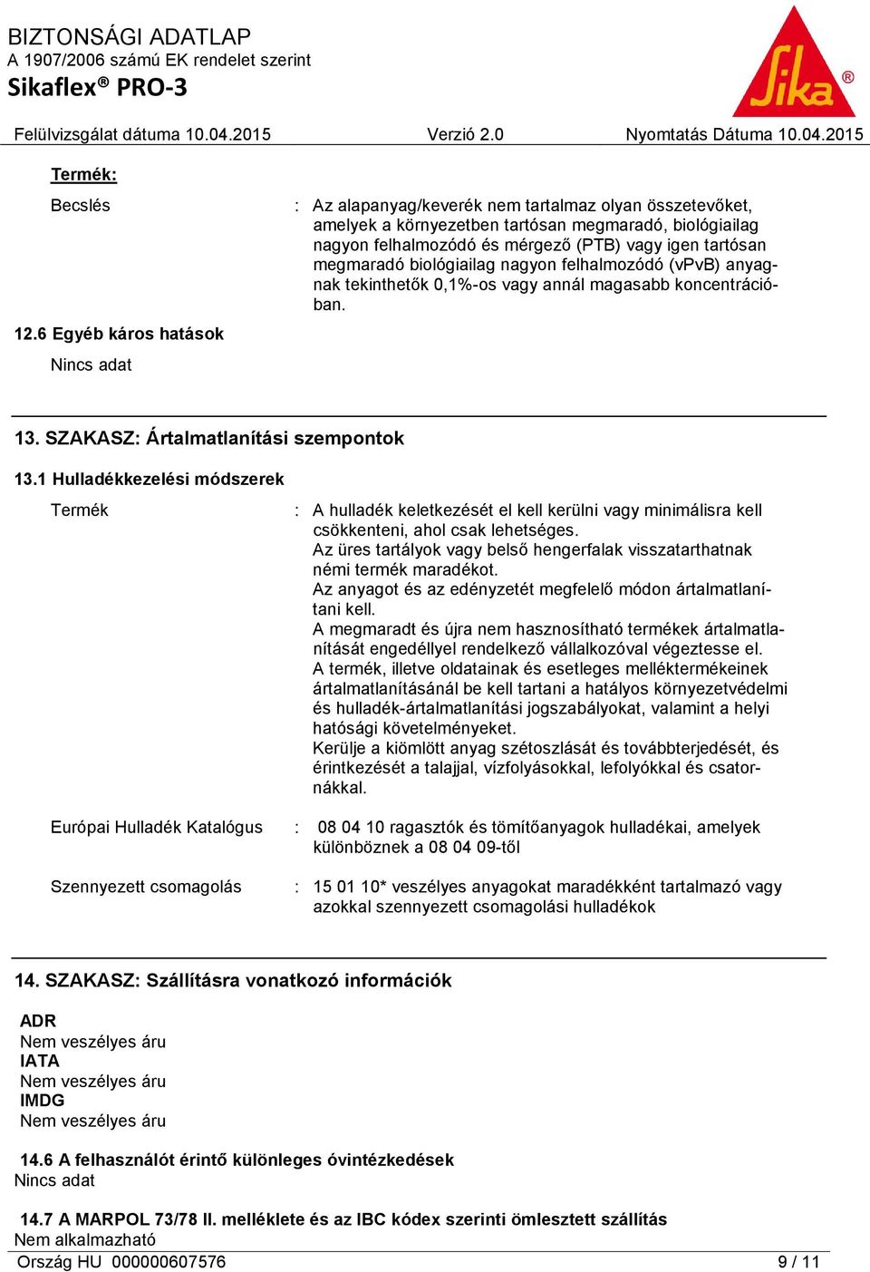megmaradó biológiailag nagyon felhalmozódó (vpvb) anyagnak tekinthetők 0,1%-os vagy annál magasabb koncentrációban. 13. SZAKASZ: Ártalmatlanítási szempontok 13.