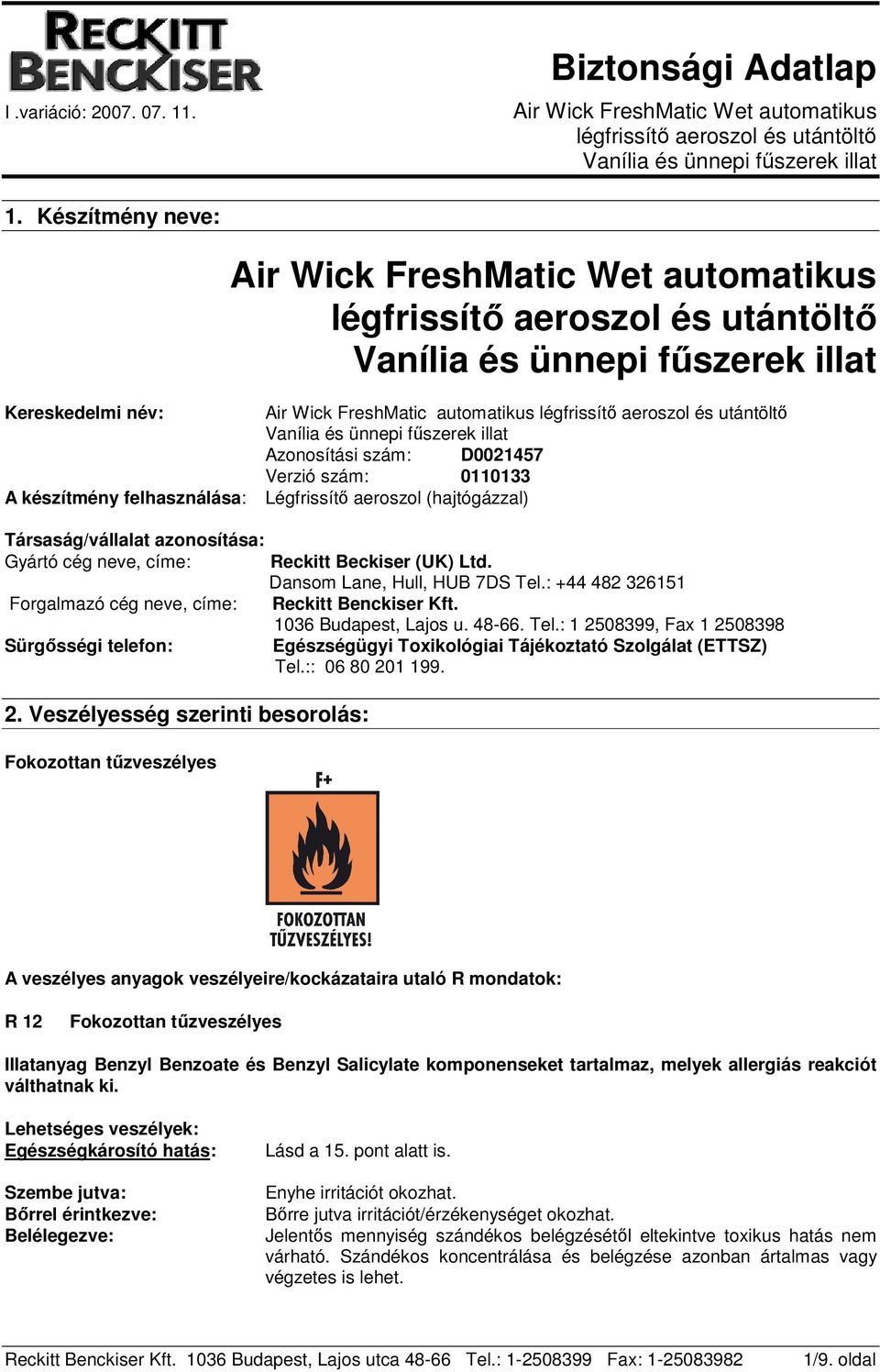 : +44 482 326151 Reckitt Benckiser Kft. 1036 Budapest, Lajos u. 48-66. Tel.: 1 2508399, Fax 1 2508398 Egészségügyi Toxikológiai Tájékoztató Szolgálat (ETTSZ) Tel.:: 06 80 201 199.