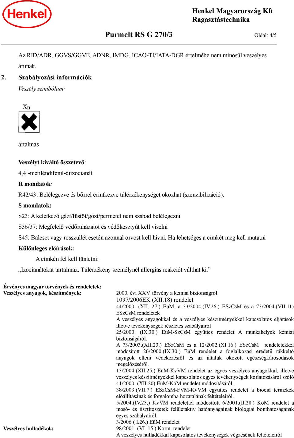 Szabályozási információk Veszély szimbólum: Xn ártalmas Veszélyt kiváltó összetevő: 4,4 -metiléndifenil-diizocianát R mondatok: R42/43: Belélegezve és bőrrel érintkezve túlérzékenységet okozhat