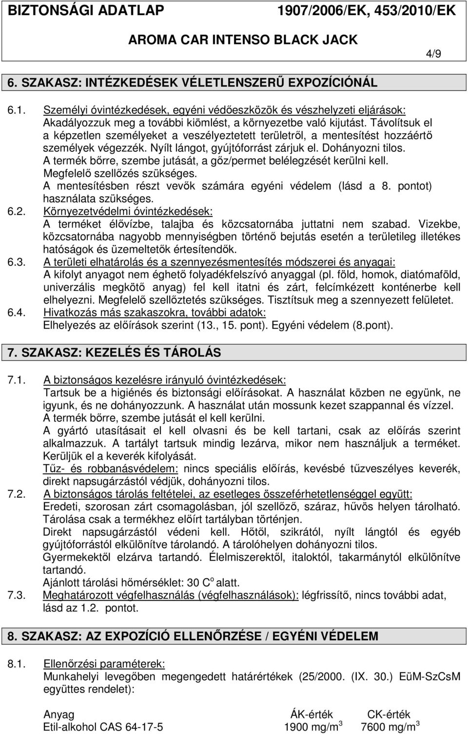 A termék bőrre, szembe jutását, a gőz/permet belélegzését kerülni kell. Megfelelő szellőzés szükséges. A mentesítésben részt vevők számára egyéni védelem (lásd a 8. pontot) használata szükséges. 6.2.