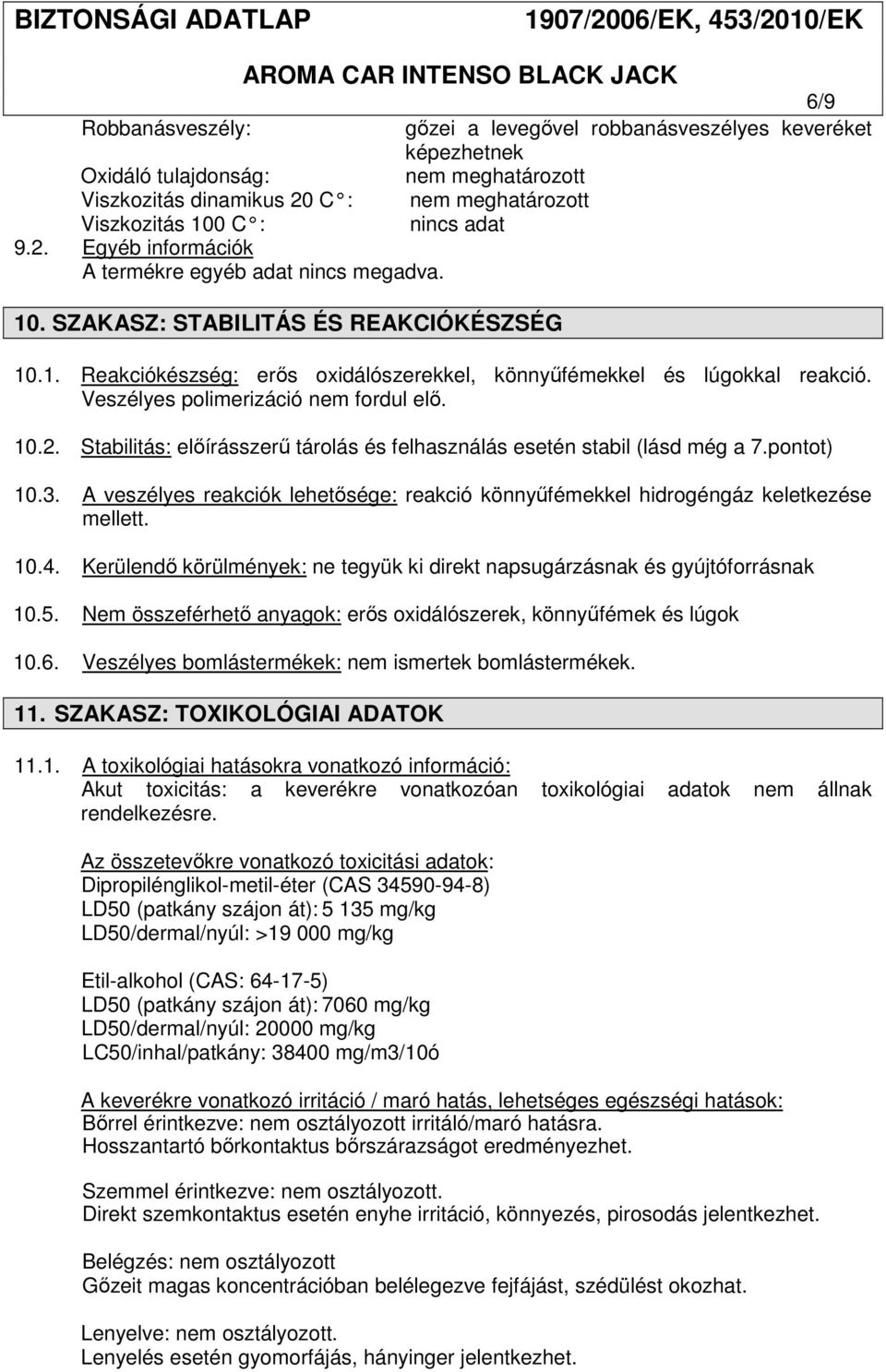 Stabilitás: előírásszerű tárolás és felhasználás esetén stabil (lásd még a 7.pontot) 10.3. A veszélyes reakciók lehetősége: reakció könnyűfémekkel hidrogéngáz keletkezése mellett. 10.4.