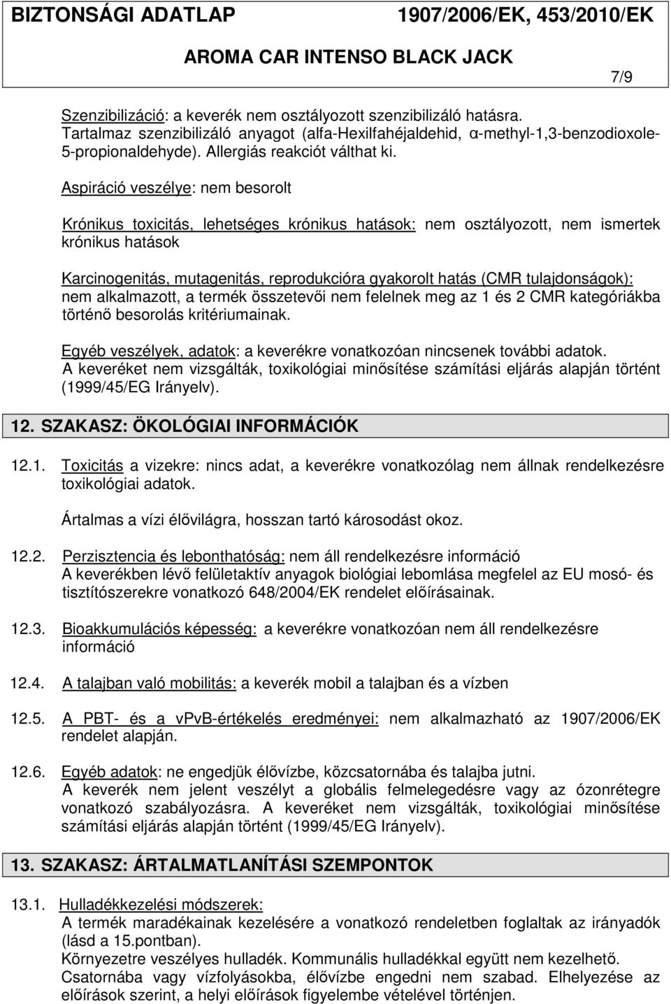 Aspiráció veszélye: nem besorolt Krónikus toxicitás, lehetséges krónikus hatások: nem osztályozott, nem ismertek krónikus hatások Karcinogenitás, mutagenitás, reprodukcióra gyakorolt hatás (CMR