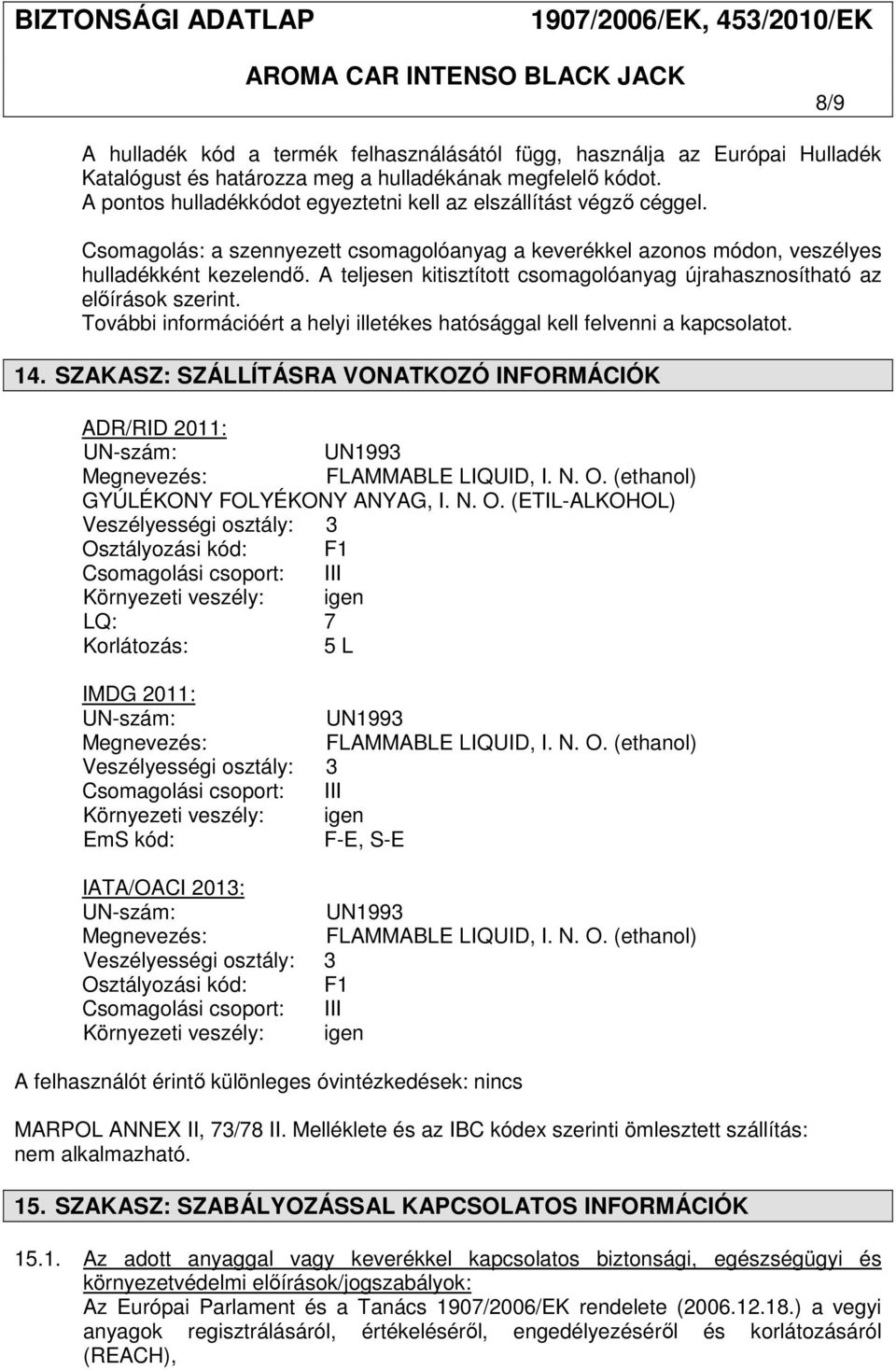 A teljesen kitisztított csomagolóanyag újrahasznosítható az előírások szerint. További információért a helyi illetékes hatósággal kell felvenni a kapcsolatot. 14.
