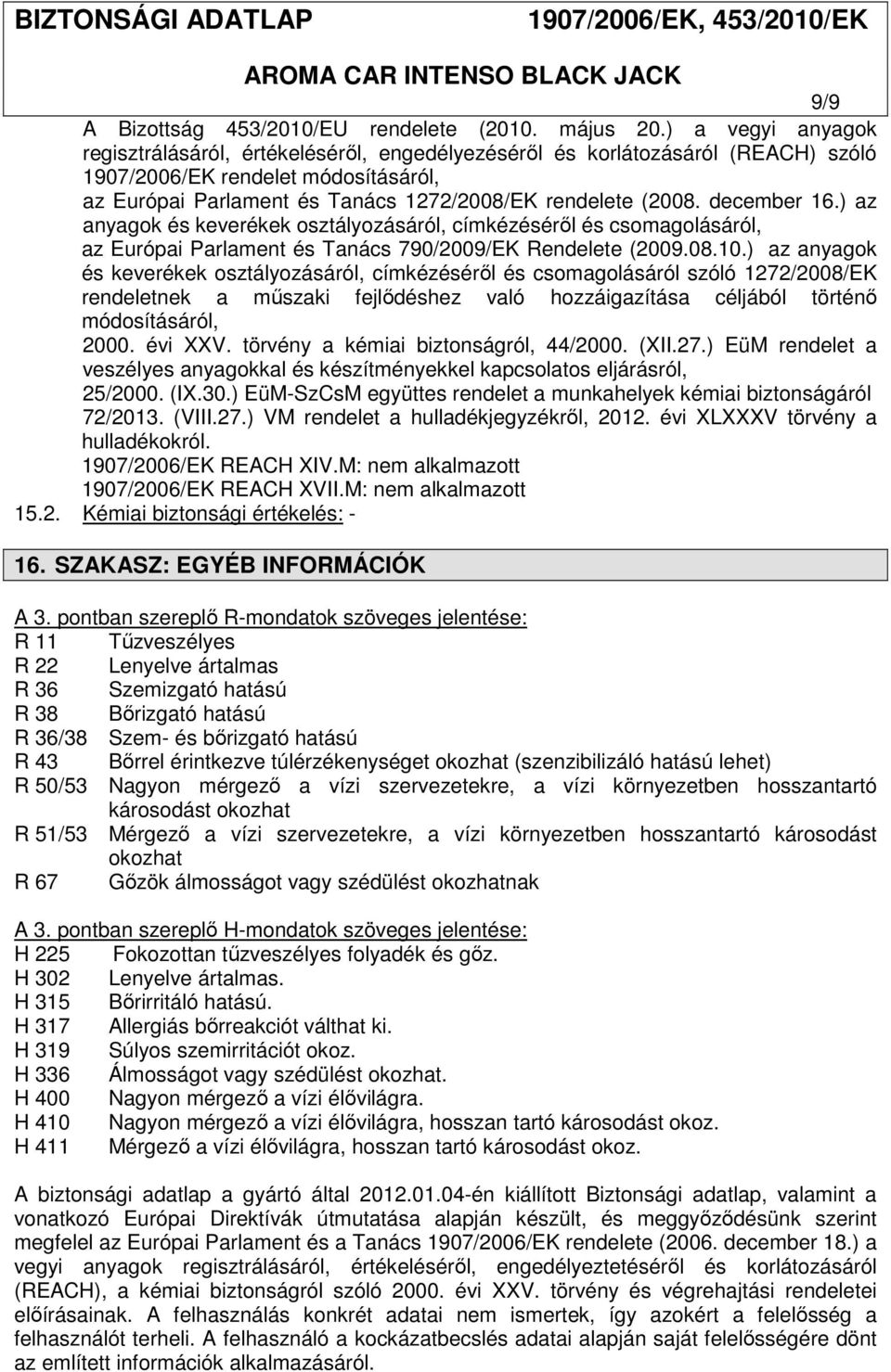 december 16.) az anyagok és keverékek osztályozásáról, címkézéséről és csomagolásáról, az Európai Parlament és Tanács 790/2009/EK Rendelete (2009.08.10.