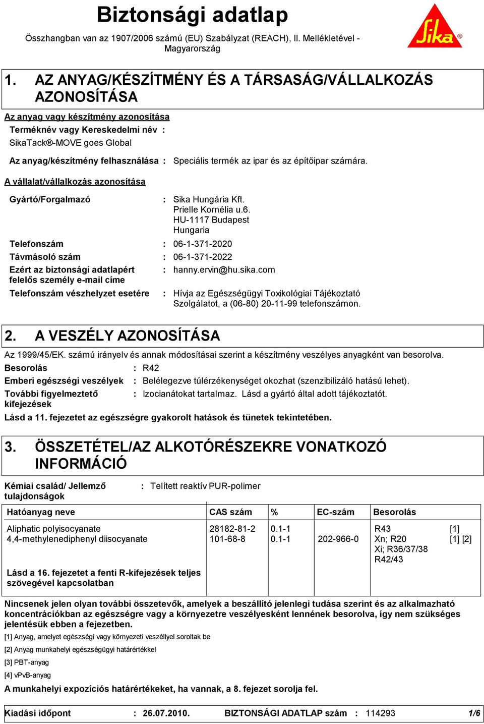 vállalat/vállalkozás azonosítása Speciális termék az ipar és az építőipar számára. Gyártó/Forgalmazó Telefonszám Telefonszám vészhelyzet esetére Sika Hungária Kft. Prielle Kornélia u.6.