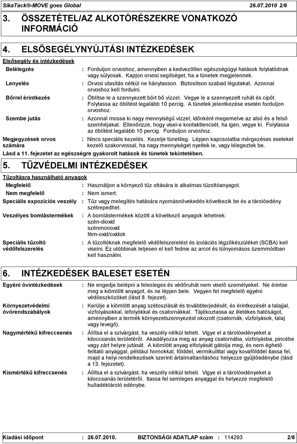 orvoshoz, amennyiben a kedvezőtlen egészségügyi hatások folytatódnak vagy súlyosak. Kapjon orvosi segítséget, ha a tünetek megjelennek. Orvosi utasítás nélkül ne hánytasson.