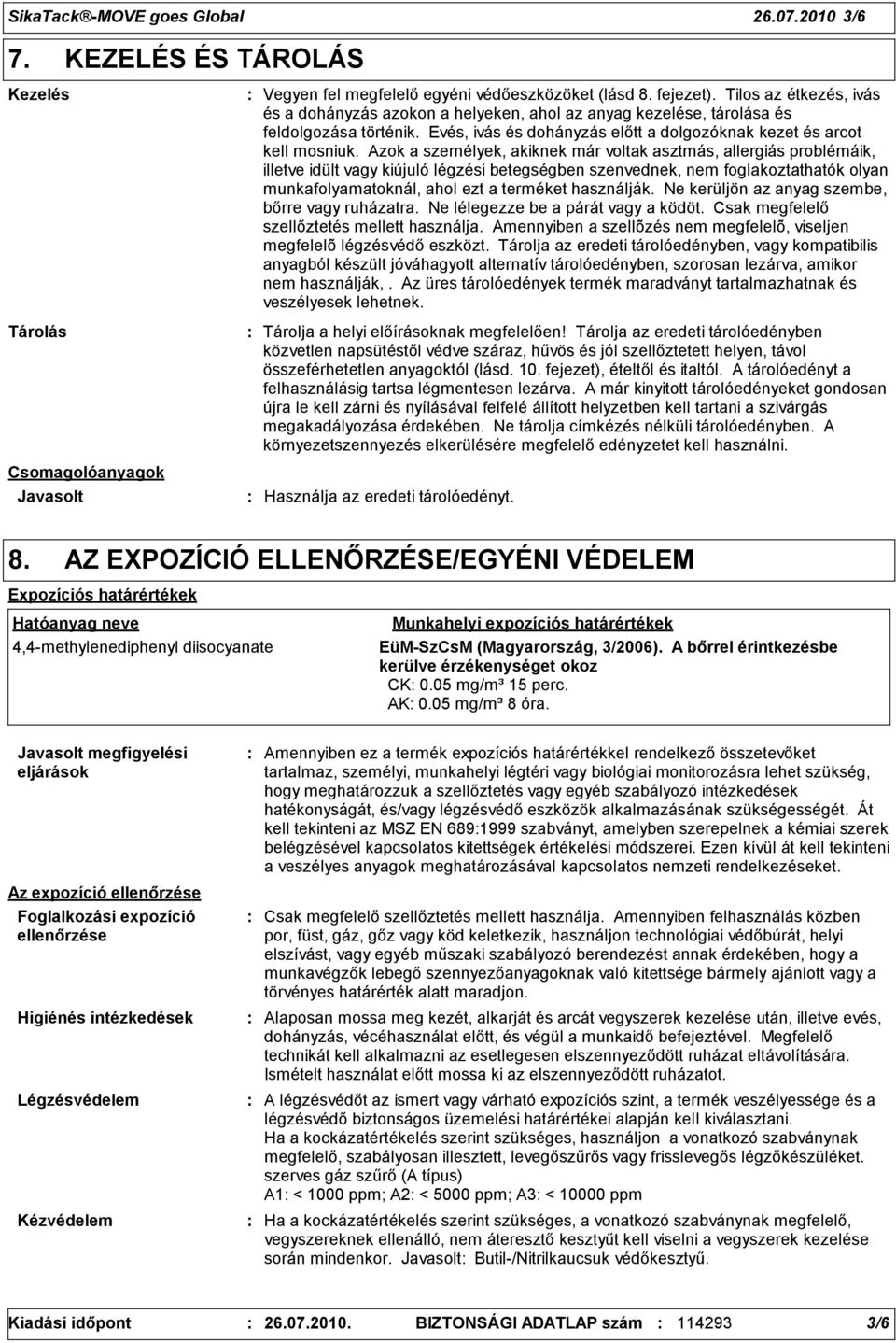 Azok a személyek, akiknek már voltak asztmás, allergiás problémáik, illetve idült vagy kiújuló légzési betegségben szenvednek, nem foglakoztathatók olyan munkafolyamatoknál, ahol ezt a terméket