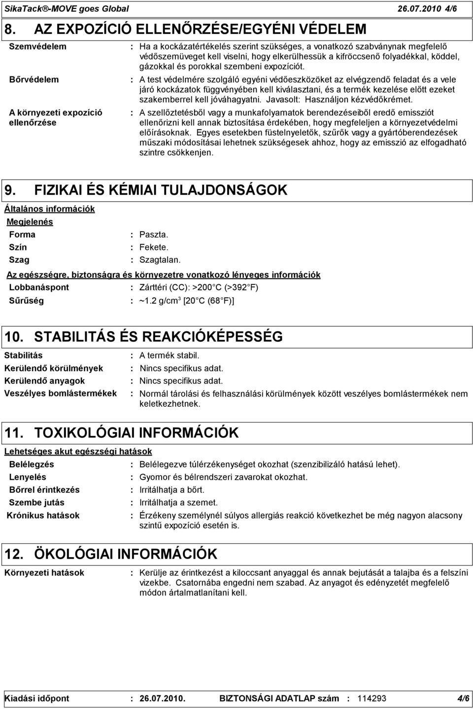 viselni, hogy elkerülhessük a kifröccsenő folyadékkal, köddel, gázokkal és porokkal szembeni expozíciót.