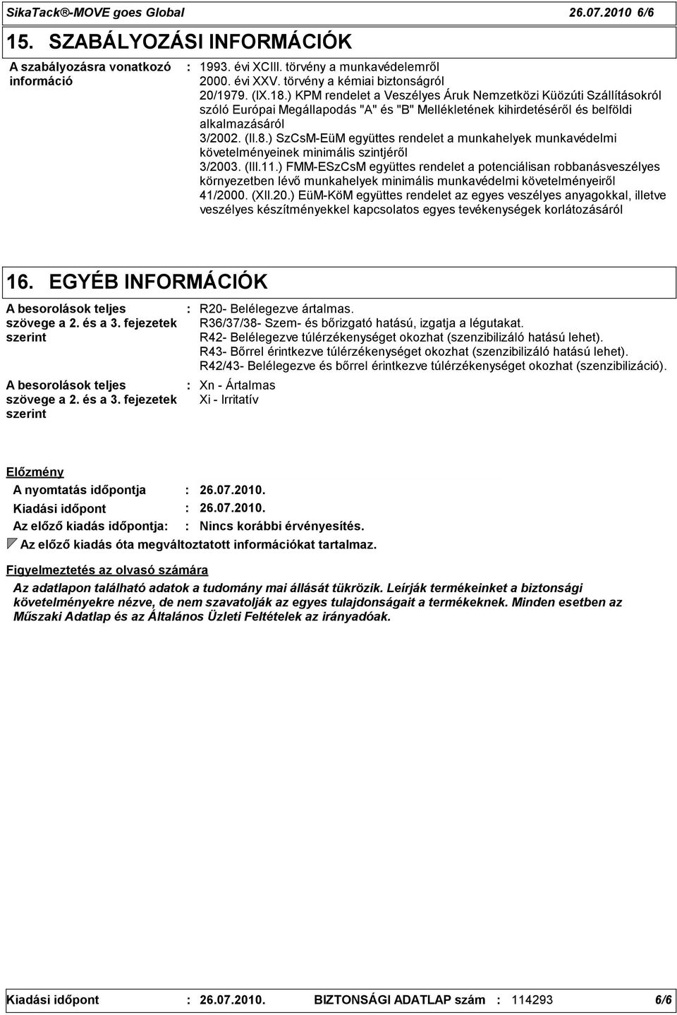 ) KPM rendelet a Veszélyes Áruk Nemzetközi Küözúti Szállításokról szóló Európai Megállapodás "A" és "B" Mellékletének kihirdetéséről és belföldi alkalmazásáról 3/2002. (II.8.