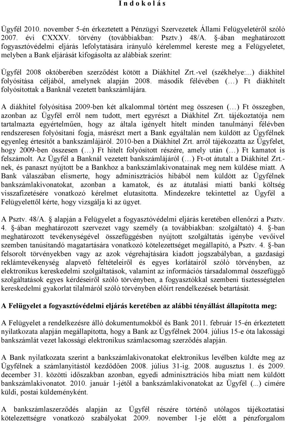 szerződést kötött a Diákhitel Zrt.-vel (székhelye:...) diákhitel folyósítása céljából, amelynek alapján 2008. második félévében ( ) Ft diákhitelt folyósítottak a Banknál vezetett bankszámlájára.