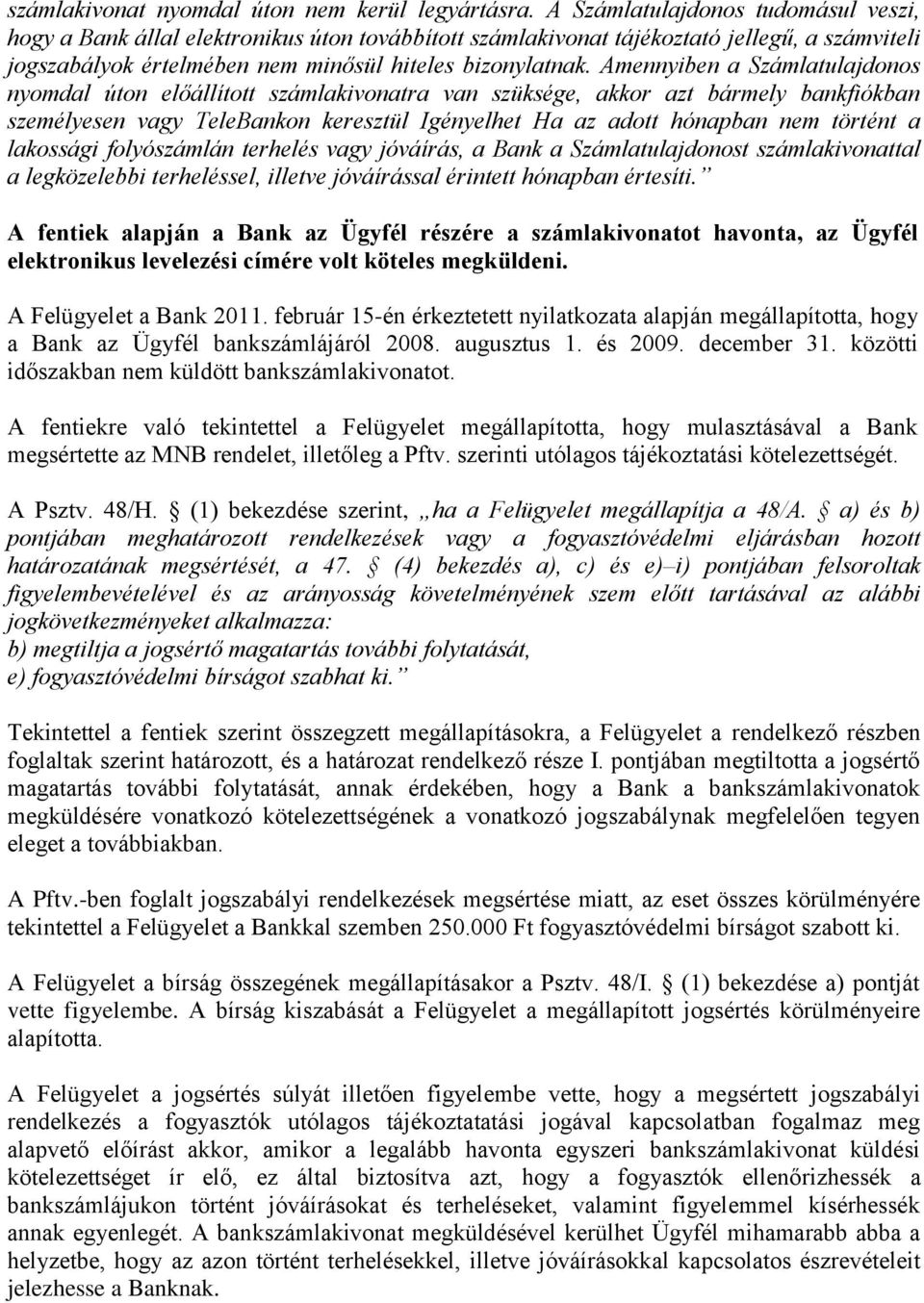 Amennyiben a Számlatulajdonos nyomdal úton előállított számlakivonatra van szüksége, akkor azt bármely bankfiókban személyesen vagy TeleBankon keresztül Igényelhet Ha az adott hónapban nem történt a