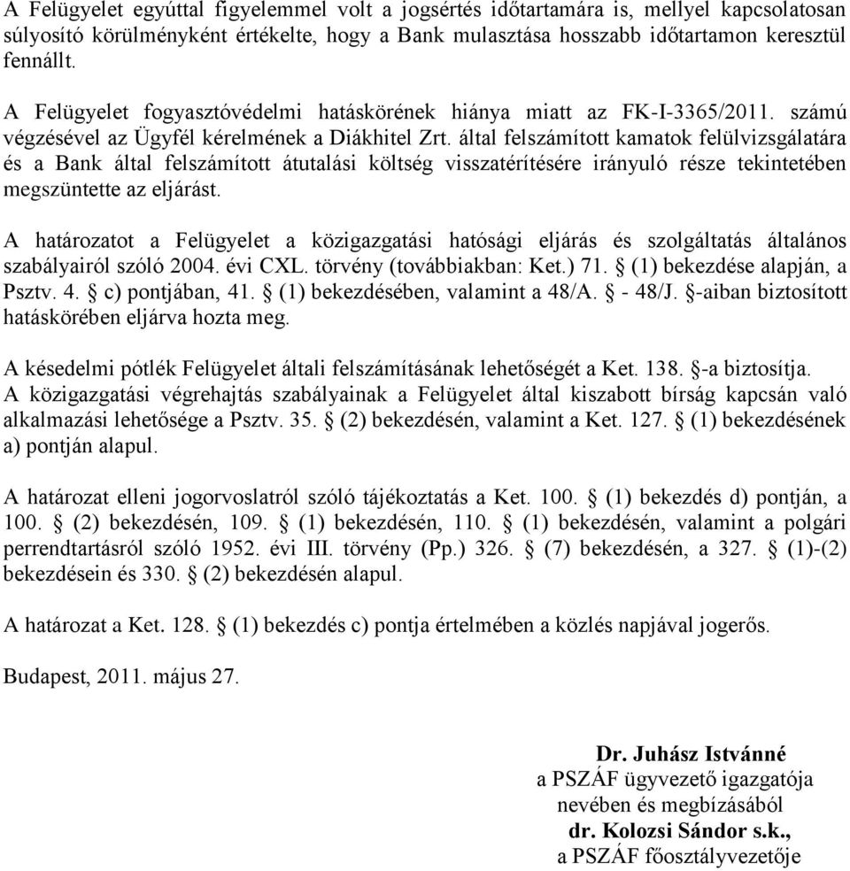 által felszámított kamatok felülvizsgálatára és a Bank által felszámított átutalási költség visszatérítésére irányuló része tekintetében megszüntette az eljárást.