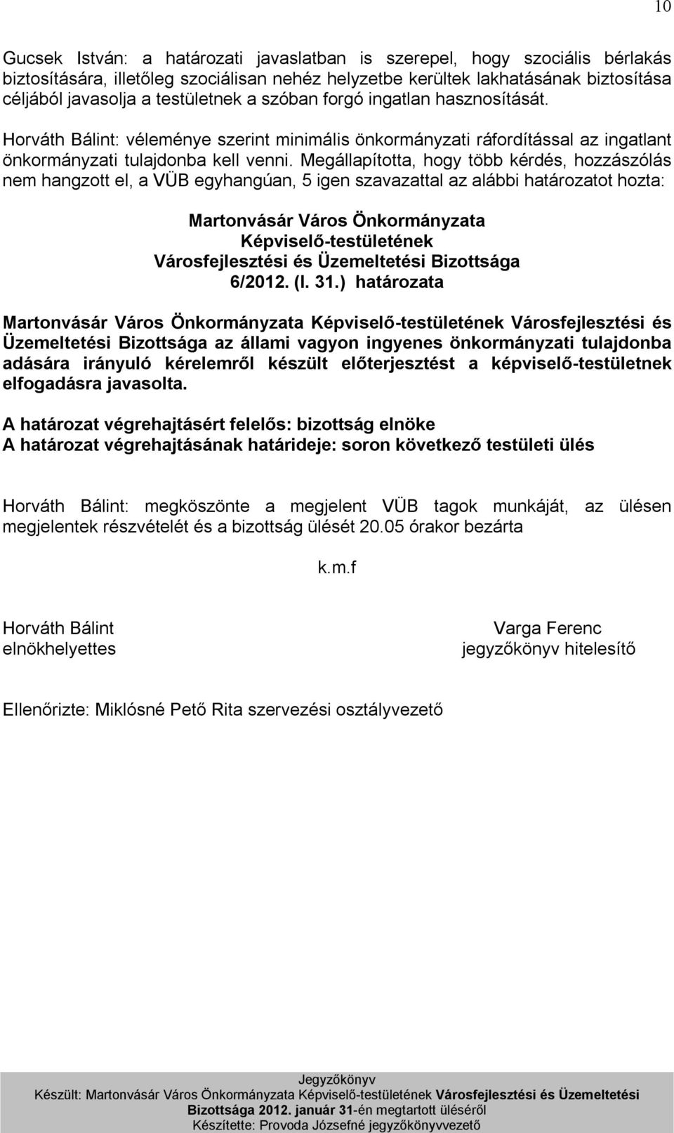 Megállapította, hogy több kérdés, hozzászólás nem hangzott el, a VÜB egyhangúan, 5 igen szavazattal az alábbi határozatot hozta: 6/2012. (I. 31.