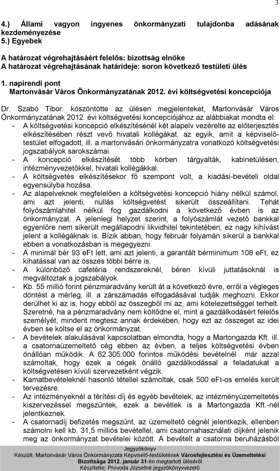 évi költségvetési koncepciójához az alábbiakat mondta el: - A költségvetési koncepció elkészítésénél két alapelv vezérelte az előterjesztés elkészítésében részt vevő hivatali kollégákat, az egyik,