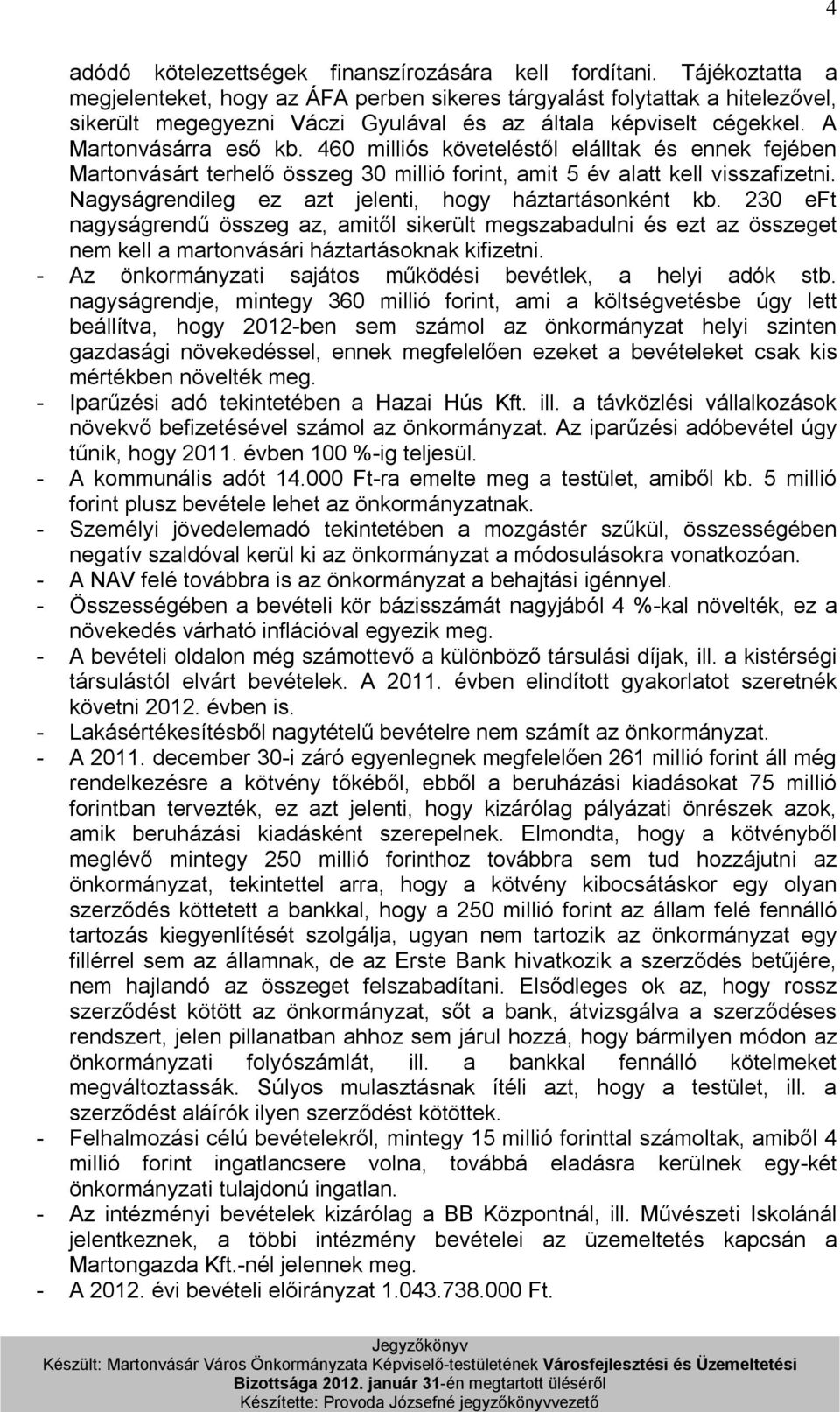 460 milliós követeléstől elálltak és ennek fejében Martonvásárt terhelő összeg 30 millió forint, amit 5 év alatt kell visszafizetni. Nagyságrendileg ez azt jelenti, hogy háztartásonként kb.
