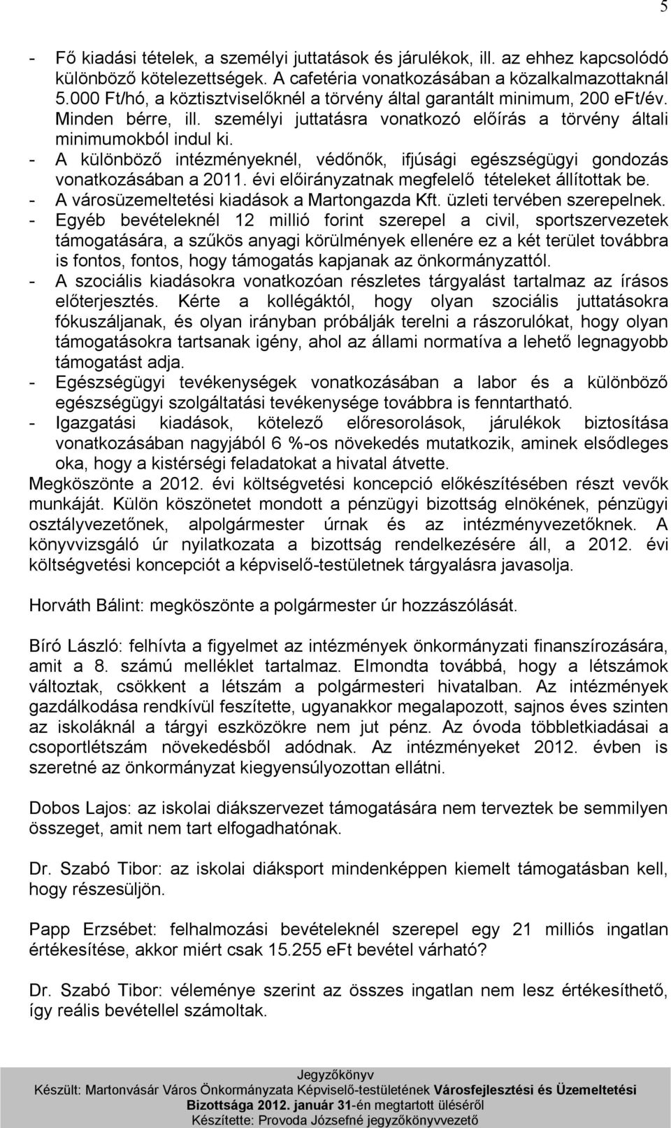 - A különböző intézményeknél, védőnők, ifjúsági egészségügyi gondozás vonatkozásában a 2011. évi előirányzatnak megfelelő tételeket állítottak be. - A városüzemeltetési kiadások a Martongazda Kft.