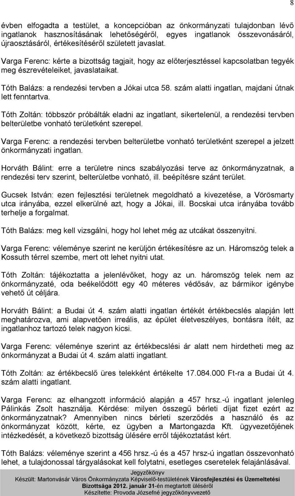 szám alatti ingatlan, majdani útnak lett fenntartva. Tóth Zoltán: többször próbálták eladni az ingatlant, sikertelenül, a rendezési tervben belterületbe vonható területként szerepel.