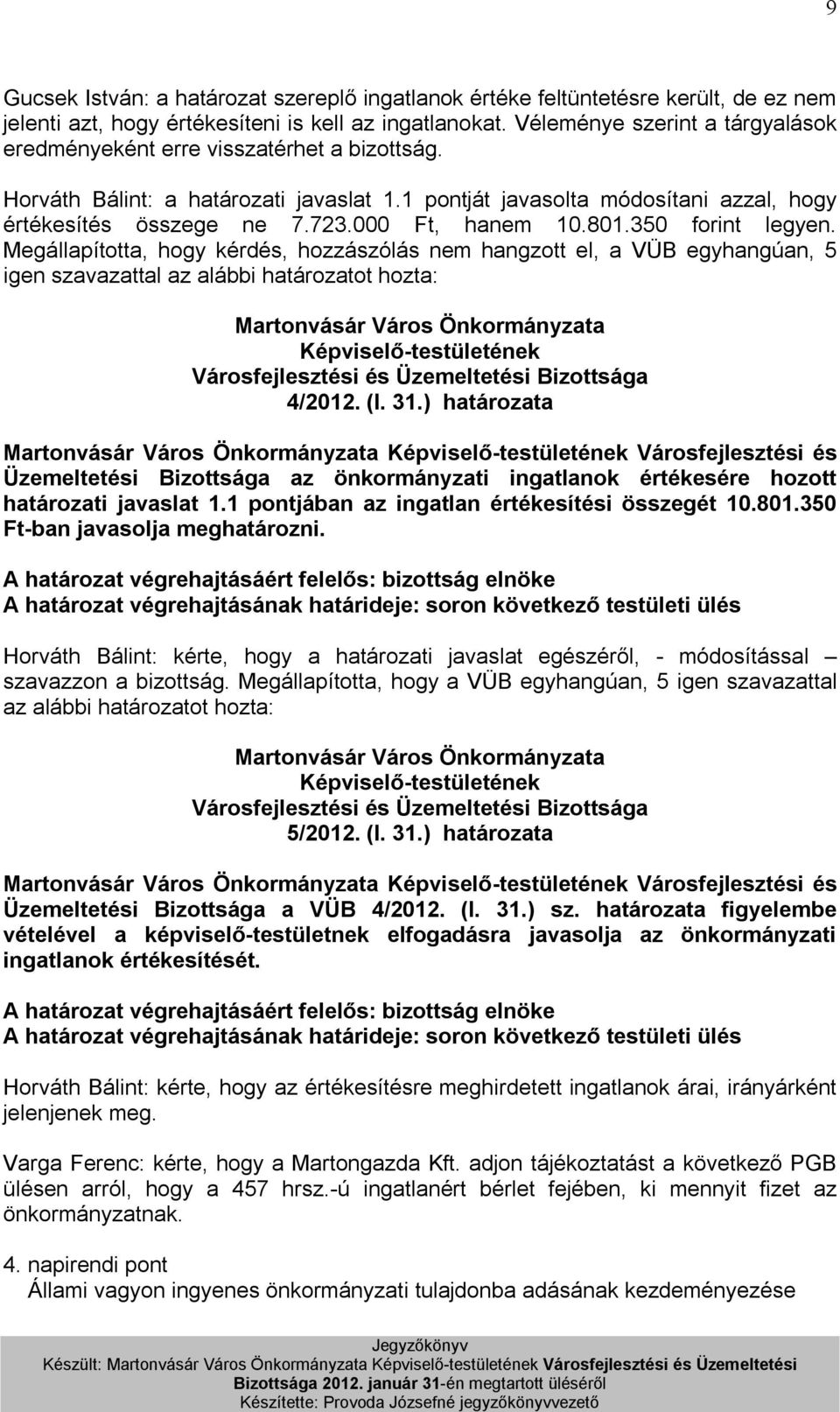 000 Ft, hanem 10.801.350 forint legyen. Megállapította, hogy kérdés, hozzászólás nem hangzott el, a VÜB egyhangúan, 5 igen szavazattal az alábbi határozatot hozta: 4/2012. (I. 31.