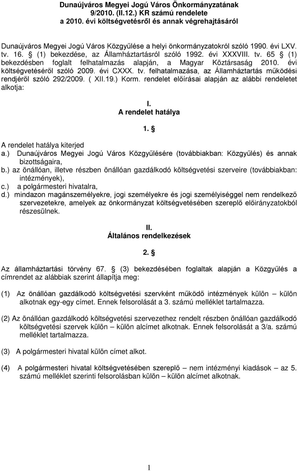 évi XXXVIII. tv. 65 (1) bekezdésben foglalt felhatalmazás alapján, a Magyar Köztársaság 2010. évi költségvetéséről szóló 2009. évi CXXX. tv. felhatalmazása, az Államháztartás működési rendjéről szóló 292/2009.