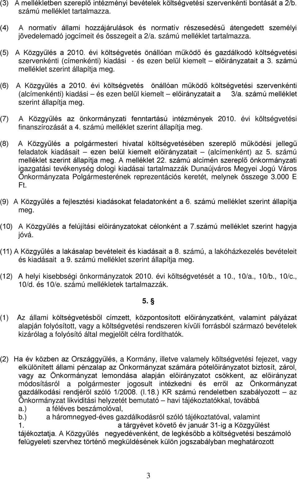 évi költségvetés önállóan működő és gazdálkodó költségvetési szervenkénti (címenkénti) kiadási - és ezen belül kiemelt előirányzatait a 3. számú melléklet szerint állapítja meg.