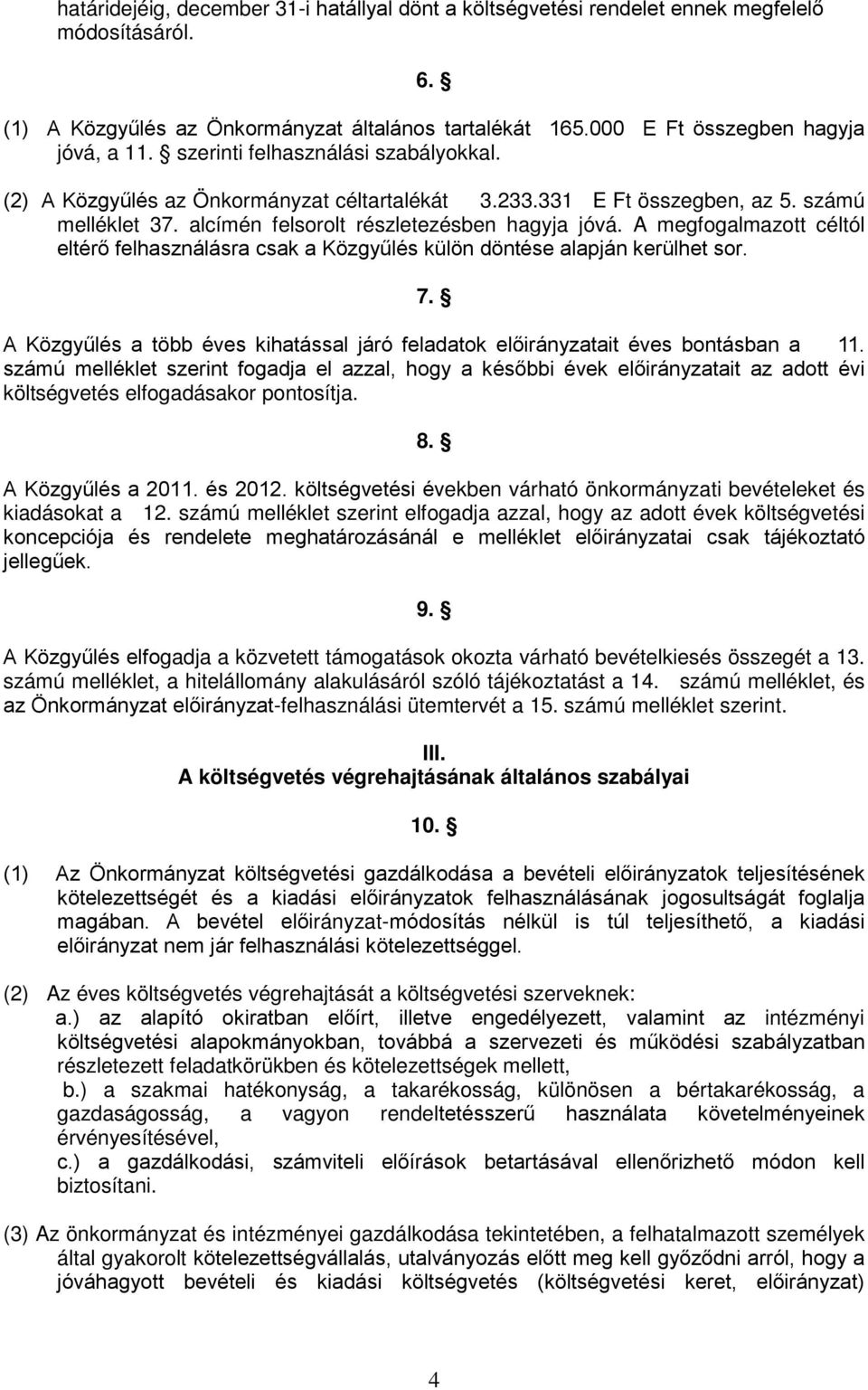 A megfogalmazott céltól eltérő felhasználásra csak a Közgyűlés külön döntése alapján kerülhet sor. 7. A Közgyűlés a több éves kihatással járó feladatok előirányzatait éves bontásban a 11.