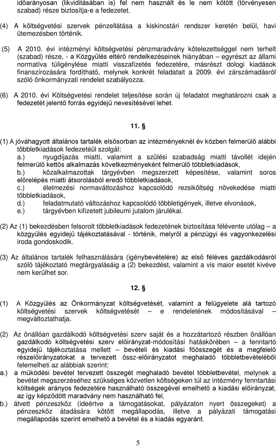 évi intézményi költségvetési pénzmaradvány kötelezettséggel nem terhelt (szabad) része, - a Közgyűlés eltérő rendelkezéseinek hiányában egyrészt az állami normatíva túligénylése miatti visszafizetés
