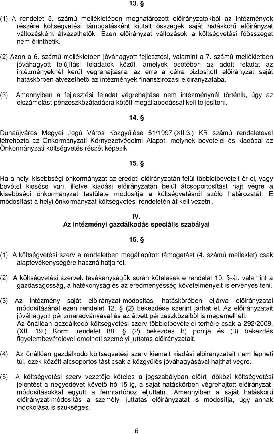 számú mellékletben jóváhagyott felújítási feladatok közül, amelyek esetében az adott feladat az intézményeknél kerül végrehajtásra, az erre a célra biztosított előirányzat saját hatáskörben