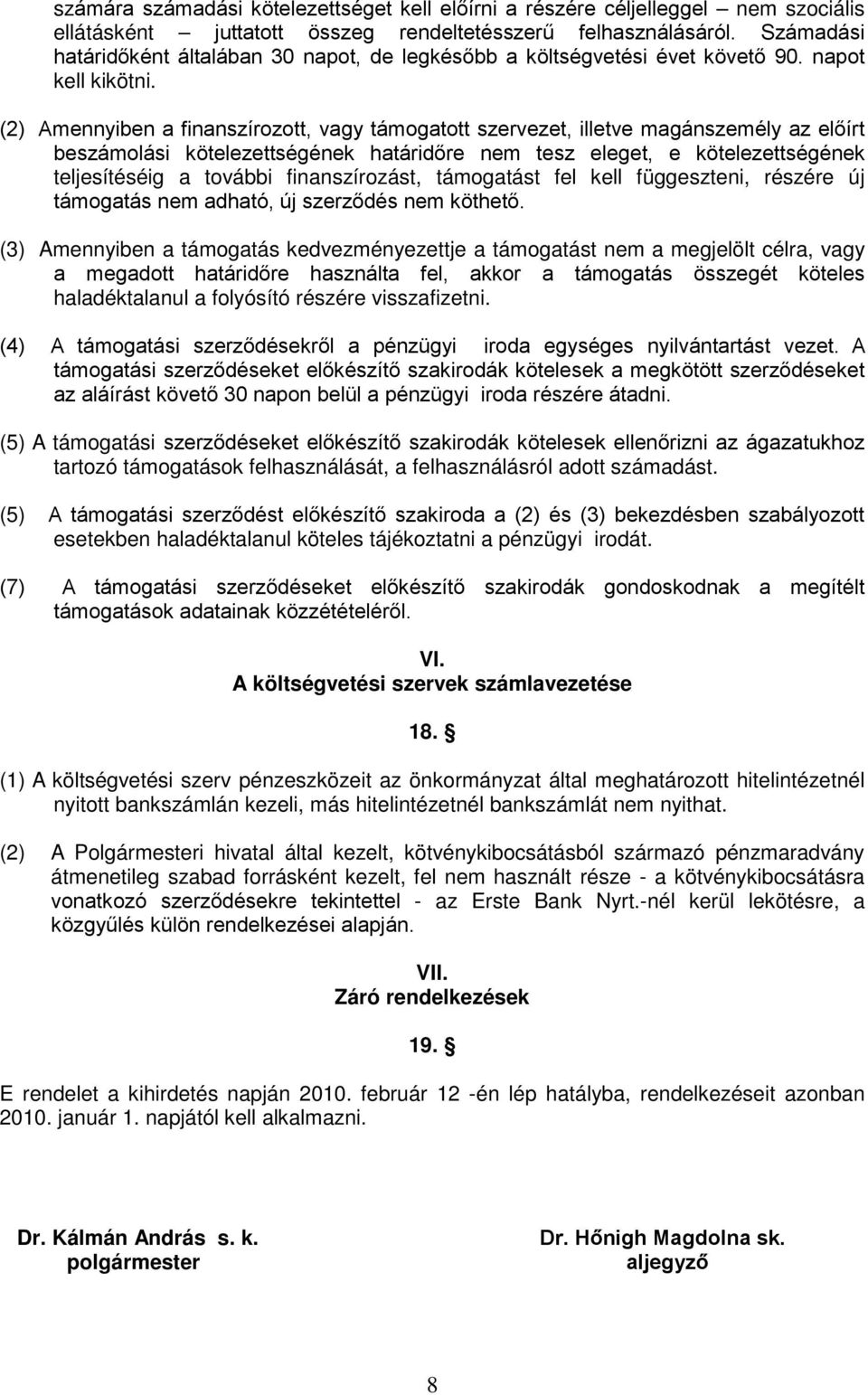 (2) Amennyiben a finanszírozott, vagy támogatott szervezet, illetve magánszemély az előírt beszámolási kötelezettségének határidőre nem tesz eleget, e kötelezettségének teljesítéséig a további