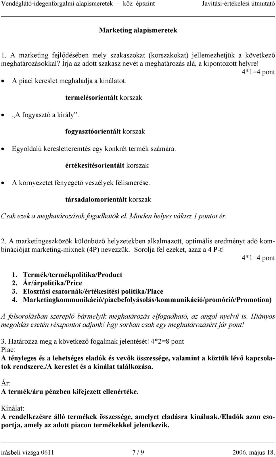 értékesítésorientált korszak A környezetet fenyegető veszélyek felismerése. társadalomorientált korszak Csak ezek a meghatározások fogadhatók el. Minden helyes válasz 1 pontot ér. 2.