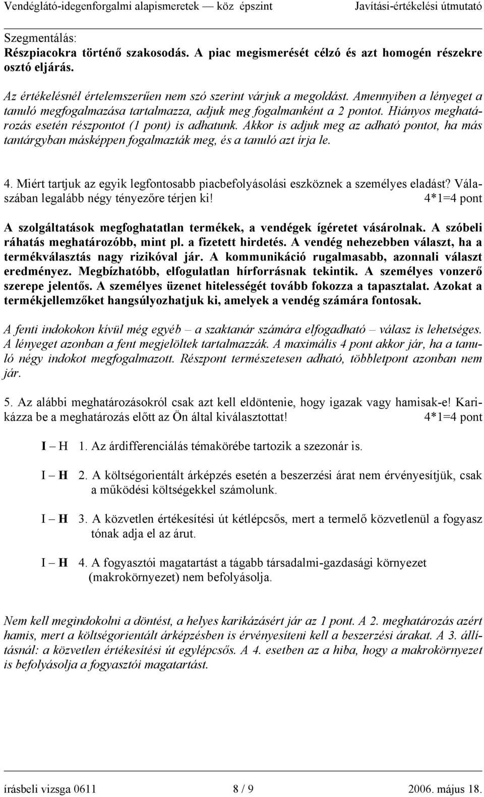 Akkor is adjuk meg az adható pontot, ha más tantárgyban másképpen fogalmazták meg, és a tanuló azt írja le. 4. Miért tartjuk az egyik legfontosabb piacbefolyásolási eszköznek a személyes eladást?