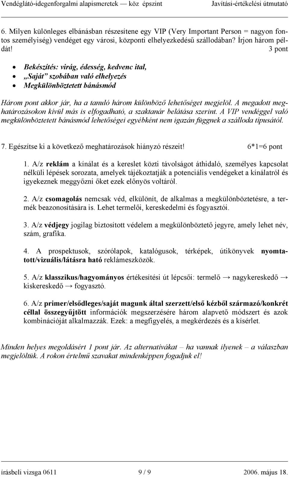 A megadott meghatározásokon kívül más is elfogadható, a szaktanár belátása szerint. A VIP vendéggel való megkülönböztetett bánásmód lehetőségei egyébként nem igazán függnek a szálloda típusától. 7.