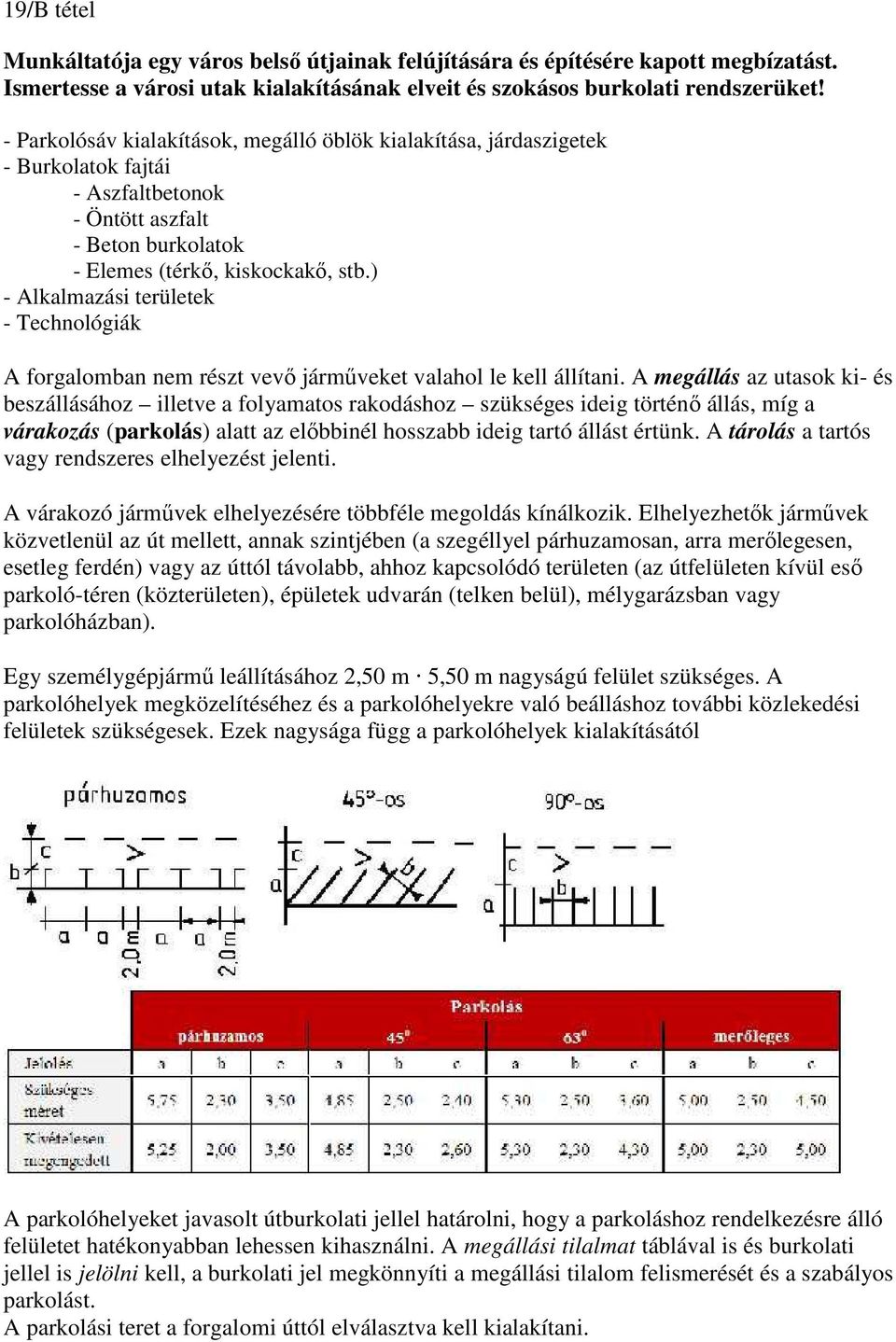 ) - Alkalmazási területek - Technológiák A forgalomban nem részt vevő járműveket valahol le kell állítani.