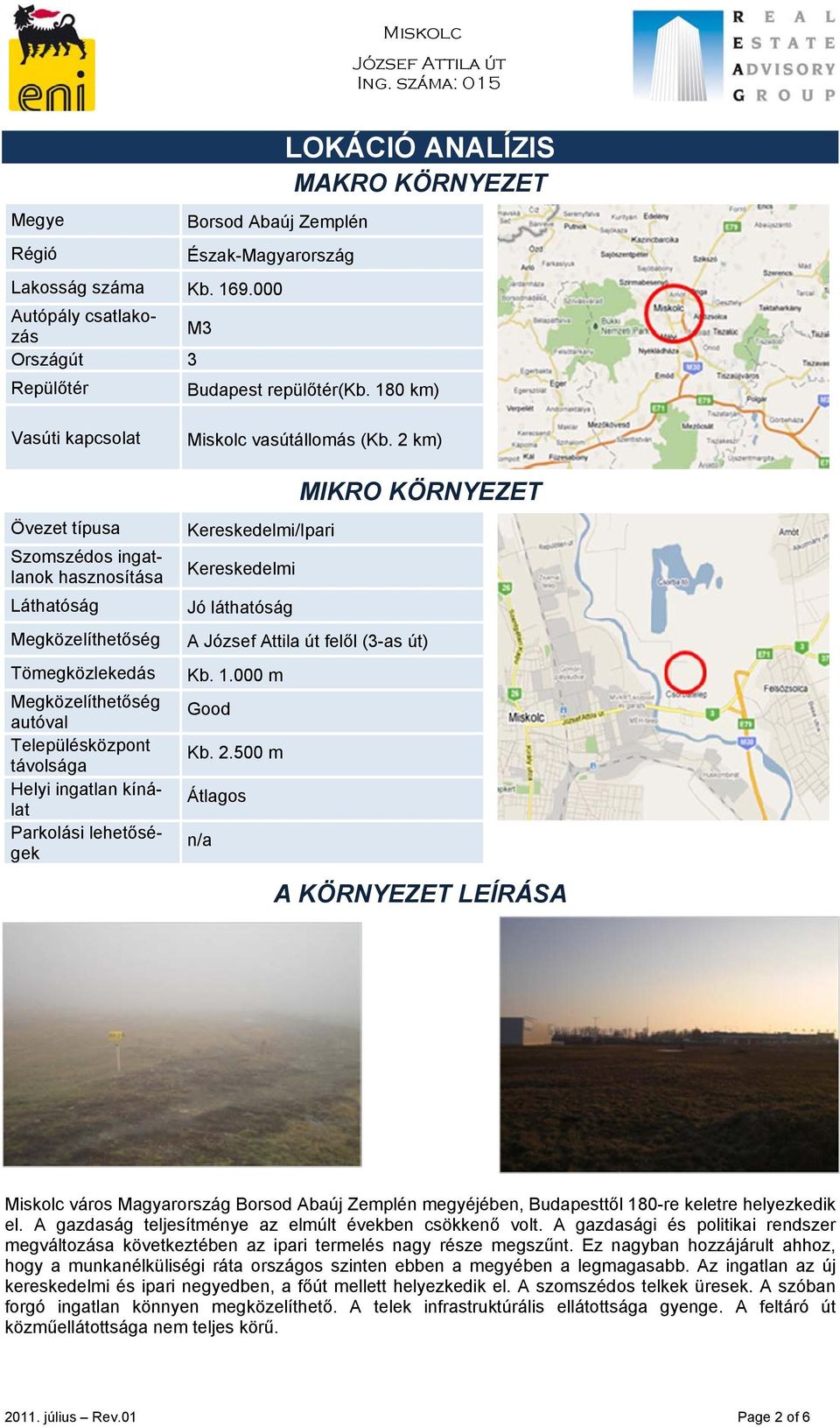 Parkolási lehetőségek Miskolc vasútállomás (Kb. 2 km) MIKRO KÖRNYEZET Kereskedelmi/Ipari Kereskedelmi Jó láthatóság A felől (3-as út) Kb. 1.000 m Good Kb. 2.500 m Átlagos A KÖRNYEZET LEÍRÁSA Miskolc város Magyarország Borsod Abaúj Zemplén megyéjében, Budapesttől 180-re keletre helyezkedik el.