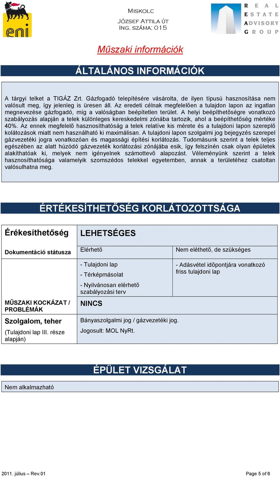 A helyi beépíthetőségre vonatkozó szabályozás alapján a telek különleges kereskedelmi zónába tartozik, ahol a beépíthetőség mértéke 40%.