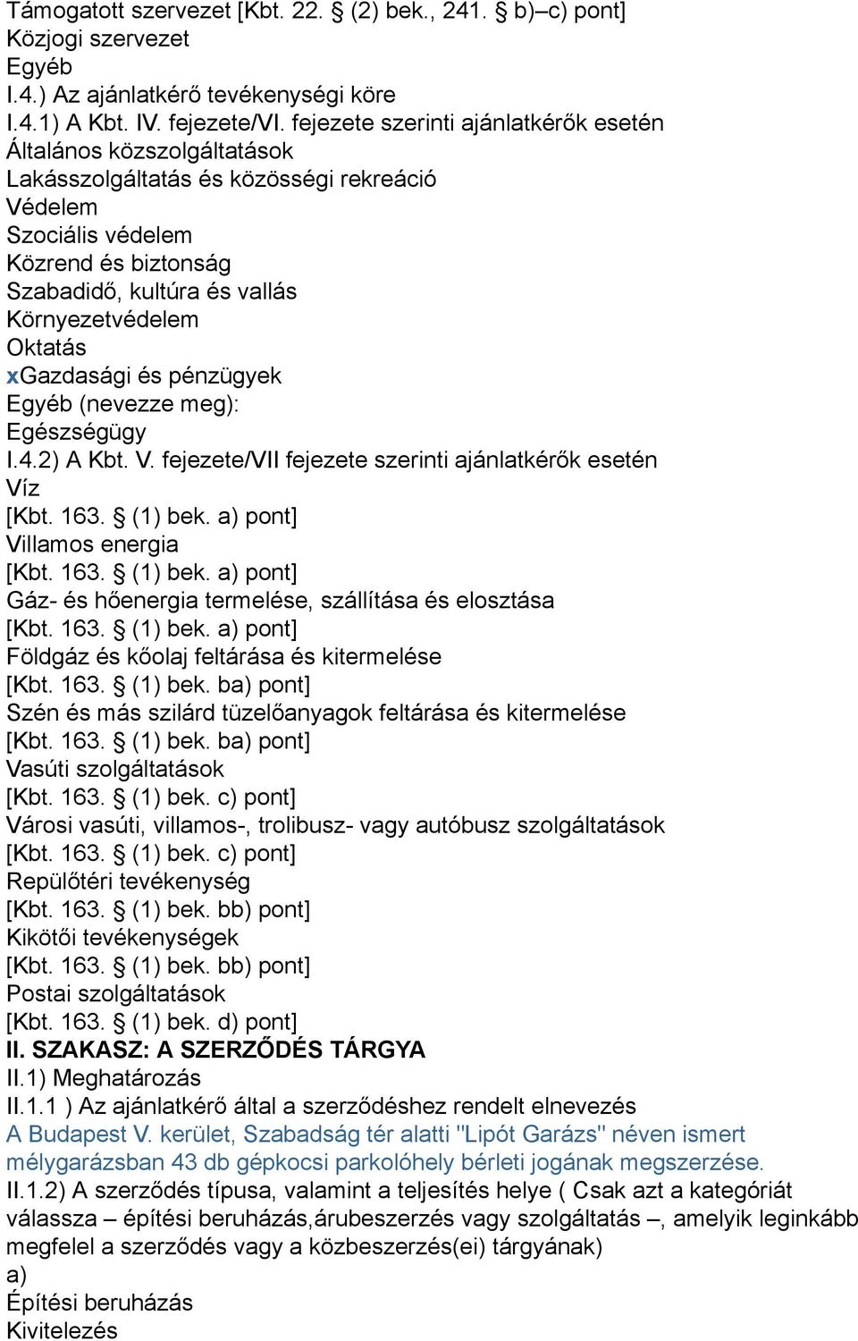 Oktatás xgazdasági és pénzügyek Egyéb (nevezze meg): Egészségügy I.4.2) A Kbt. V.