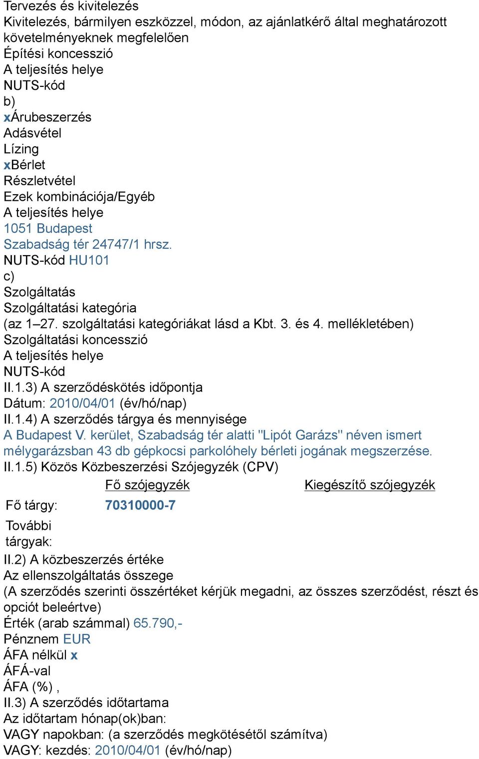 mellékletében) Szolgáltatási koncesszió NUTS-kód II.1.3) A szerződéskötés időpontja Dátum: 2010/04/01 (év/hó/nap) II.1.4) A szerződés tárgya és mennyisége II.1.5) Közös Közbeszerzési Szójegyzék (CPV) Fő szójegyzék Kiegészítő szójegyzék Fő tárgy: 70310000-7 További tárgyak: II.